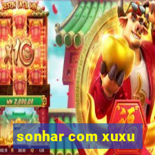 sonhar com xuxu